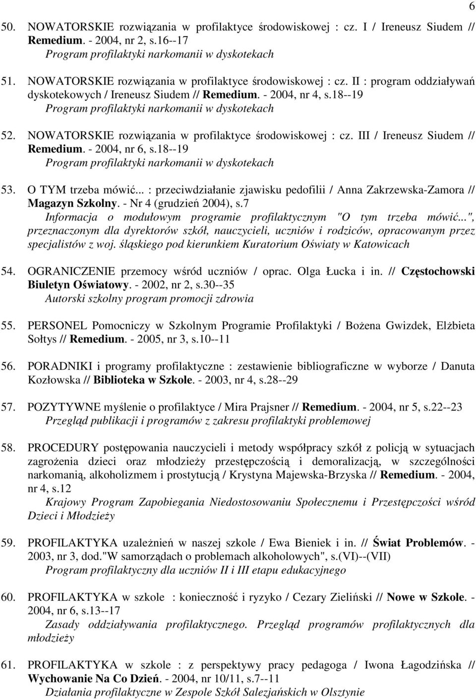 18--19 Program profilaktyki narkomanii w dyskotekach 52. NOWATORSKIE rozwiązania w profilaktyce środowiskowej : cz. III / Ireneusz Siudem // Remedium. - 2004, nr 6, s.