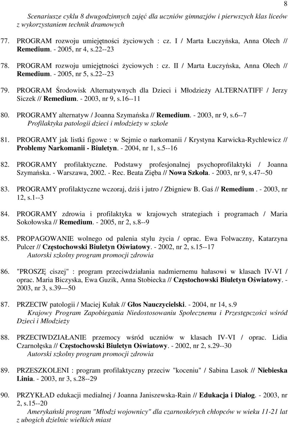 PROGRAM Środowisk Alternatywnych dla Dzieci i Młodzieży ALTERNATIFF / Jerzy Siczek // Remedium. - 2003, nr 9, s.16--11 80. PROGRAMY alternatyw / Joanna Szymańska // Remedium. - 2003, nr 9, s.6--7 Profilaktyka patologii dzieci i młodzieży w szkole 81.