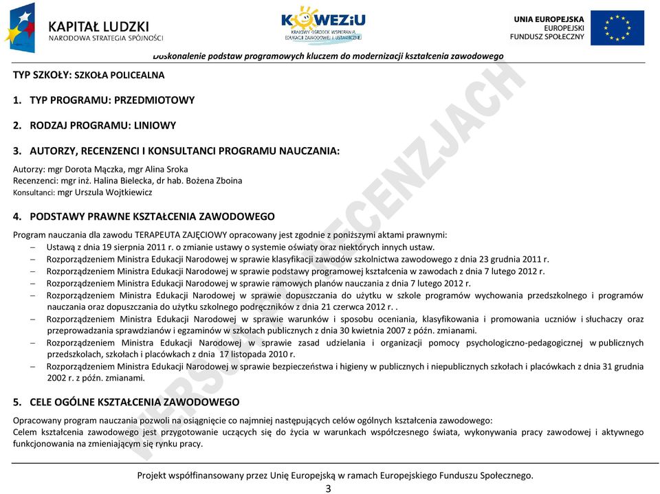 OSTAWY RAWNE KSZTAŁENIA ZAWOOWEGO rogram nauczania dla zawodu TERAEUTA ZAJĘIOWY opracowany jest zgodnie z poniższymi aktami prawnymi: Ustawą z dnia 19 sierpnia 2011 r.