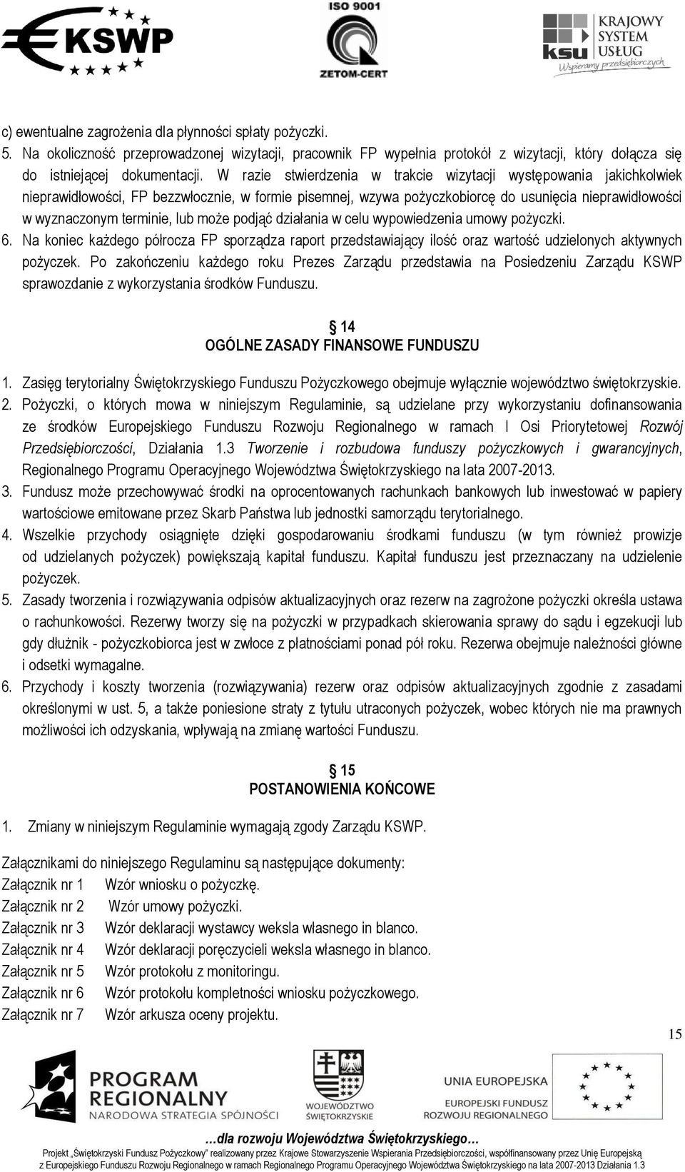 lub może podjąć działania w celu wypowiedzenia umowy pożyczki. 6. Na koniec każdego półrocza FP sporządza raport przedstawiający ilość oraz wartość udzielonych aktywnych pożyczek.