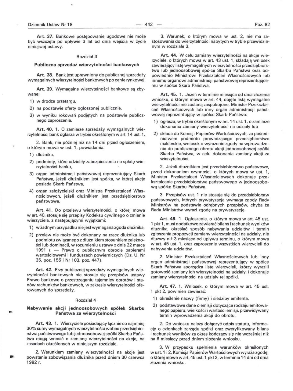 Wymagalne wierzytelności bankowe są zbywane: 1) w drodze przetargu, 2) na podstawie oferty ogłoszonej publicznie, 3) w wyniku rokowań podjętych na podstawie publicznego zaproszenia. Art. 40. 1. O zamiarze sprzedaży wymagalnych wierzytelności bank ogłasza w trybie określonym wart.