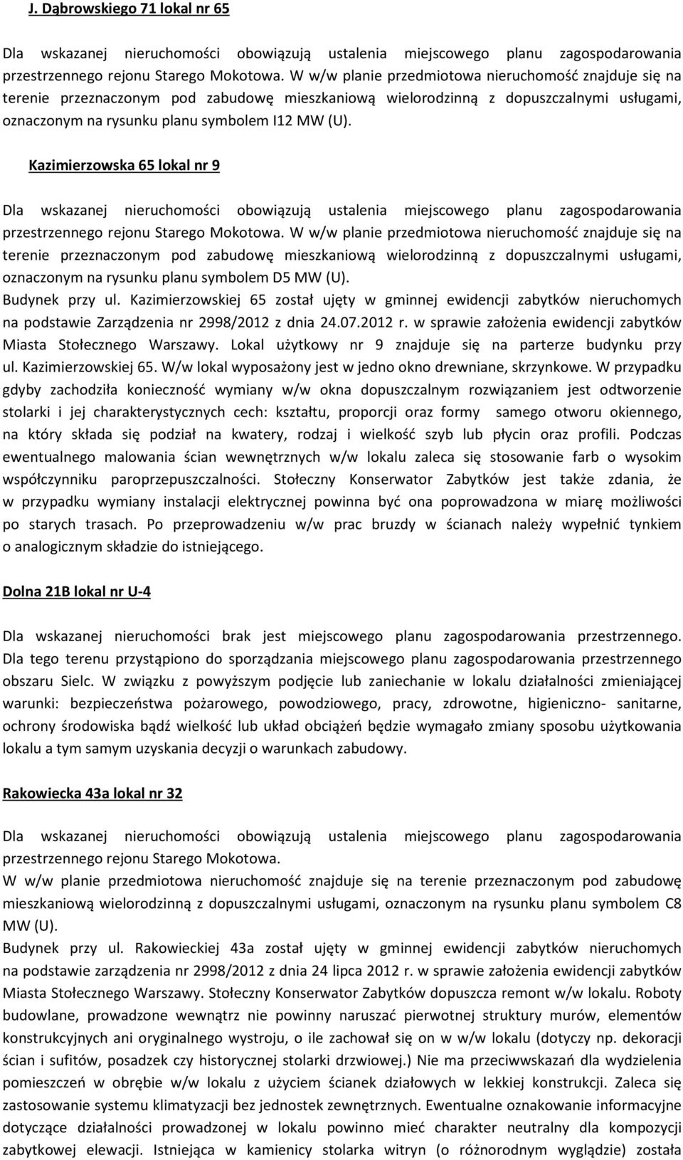 Kazimierzowska 65 lokal nr 9 Dla wskazanej nieruchomości obowiązują ustalenia miejscowego planu zagospodarowania przestrzennego rejonu Starego Mokotowa.