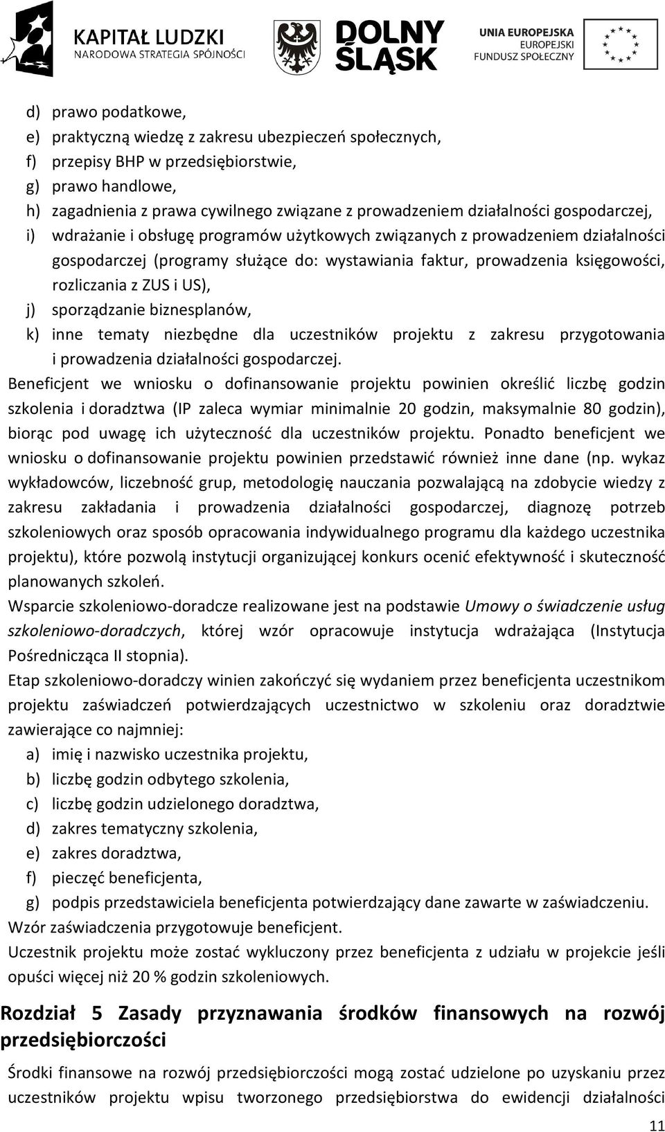 rozliczania z ZUS i US), j) sporządzanie biznesplanów, k) inne tematy niezbędne dla uczestników projektu z zakresu przygotowania i prowadzenia działalności gospodarczej.