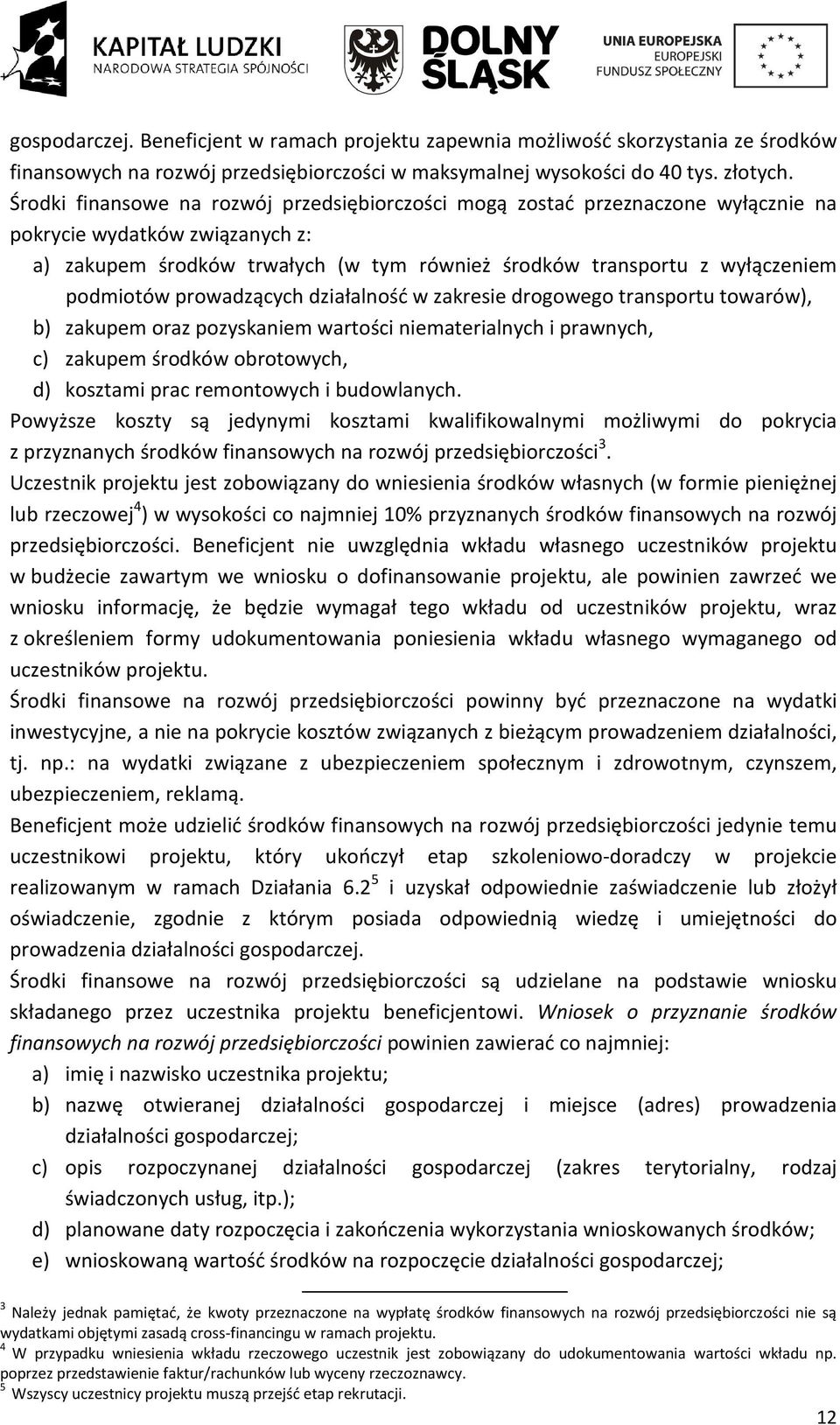 podmiotów prowadzących działalność w zakresie drogowego transportu towarów), b) zakupem oraz pozyskaniem wartości niematerialnych i prawnych, c) zakupem środków obrotowych, d) kosztami prac