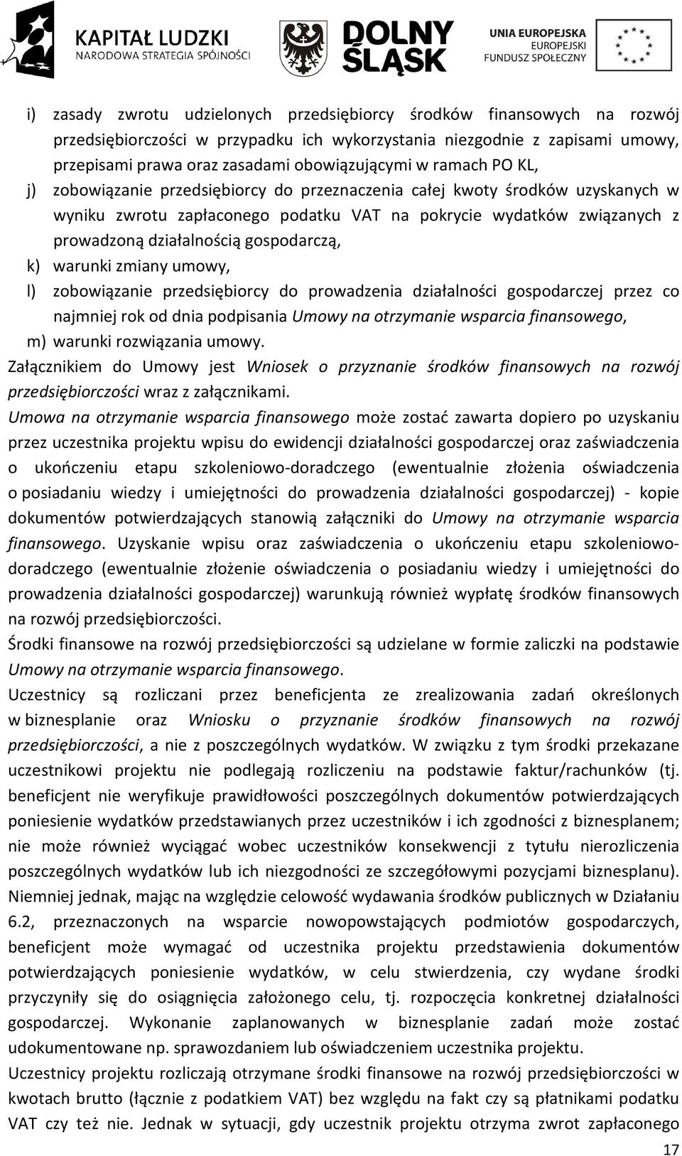 gospodarczą, k) warunki zmiany umowy, l) zobowiązanie przedsiębiorcy do prowadzenia działalności gospodarczej przez co najmniej rok od dnia podpisania Umowy na otrzymanie wsparcia finansowego, m)