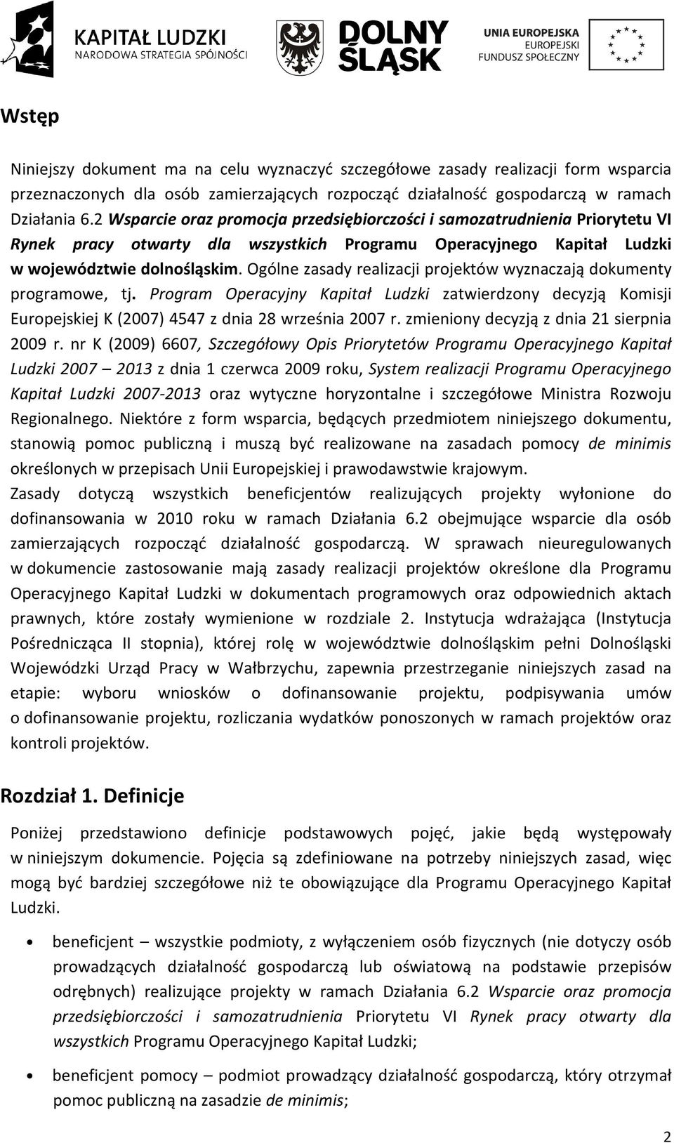 Ogólne zasady realizacji projektów wyznaczają dokumenty programowe, tj. Program Operacyjny Kapitał Ludzki zatwierdzony decyzją Komisji Europejskiej K (2007) 4547 z dnia 28 września 2007 r.