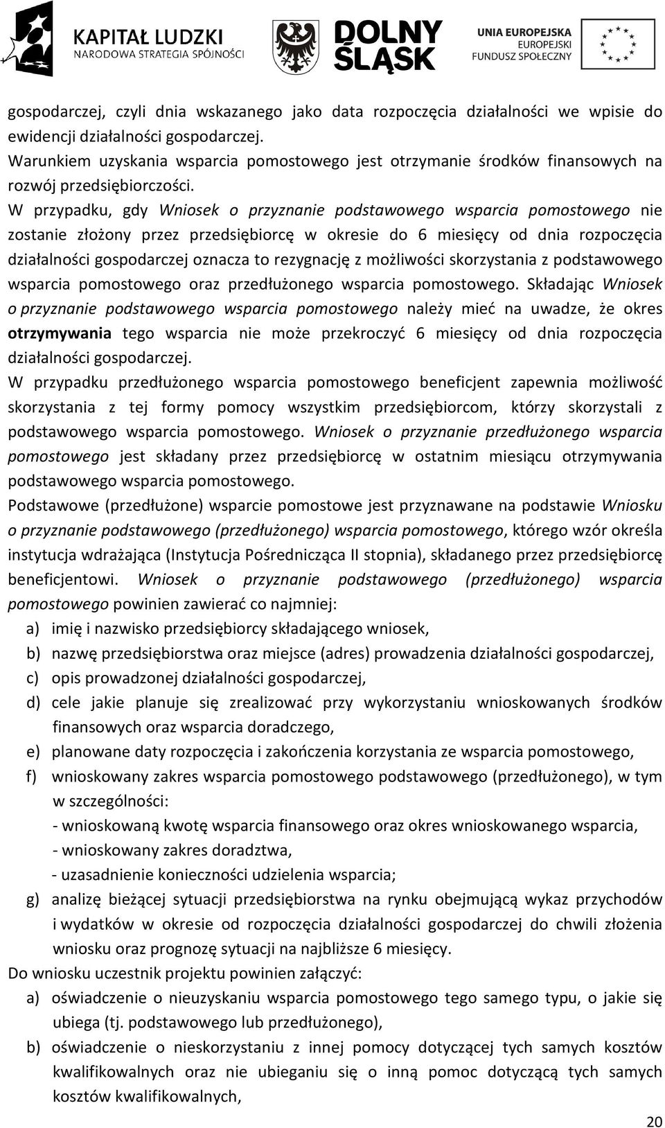 W przypadku, gdy Wniosek o przyznanie podstawowego wsparcia pomostowego nie zostanie złożony przez przedsiębiorcę w okresie do 6 miesięcy od dnia rozpoczęcia działalności gospodarczej oznacza to