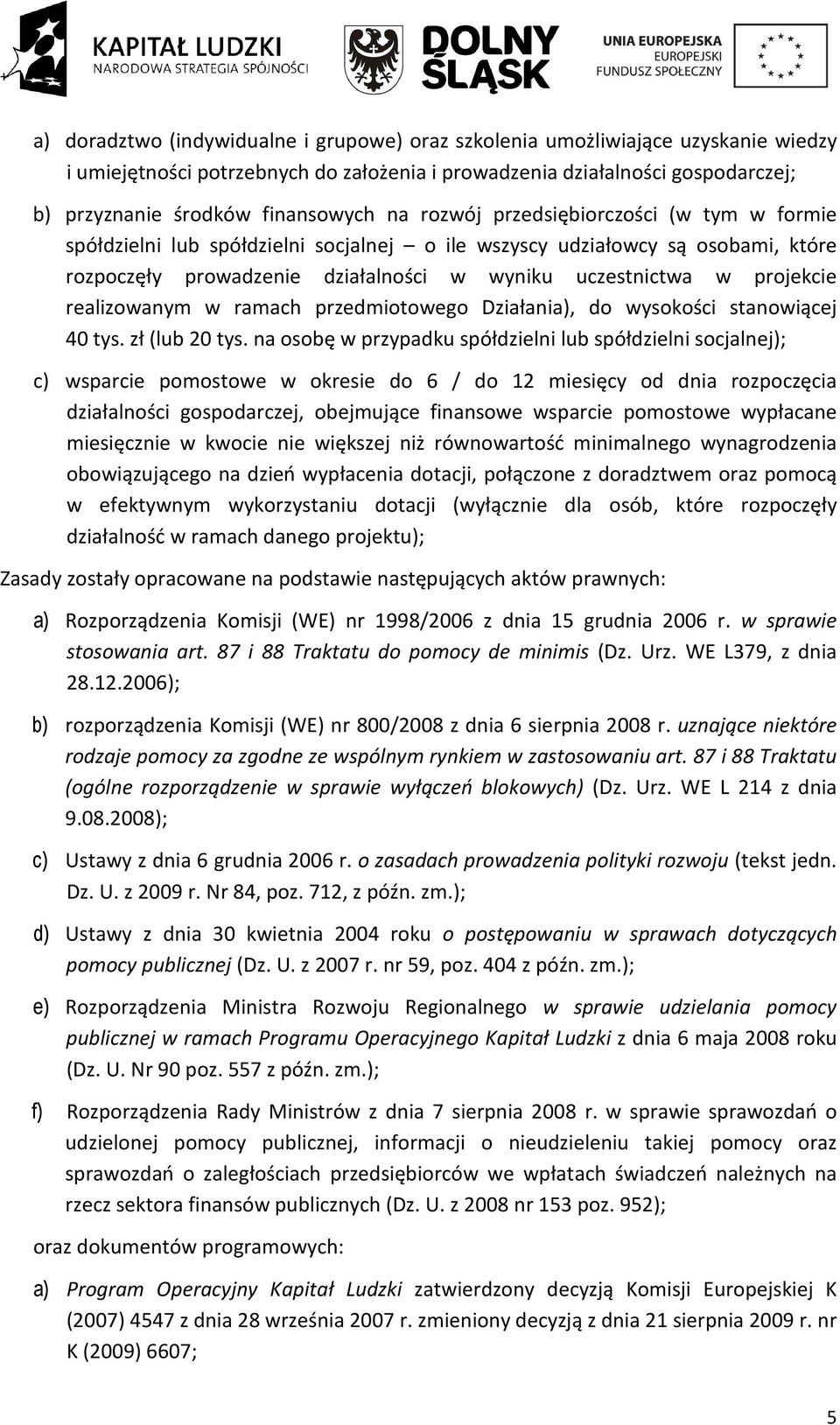 realizowanym w ramach przedmiotowego Działania), do wysokości stanowiącej 40 tys. zł (lub 20 tys.