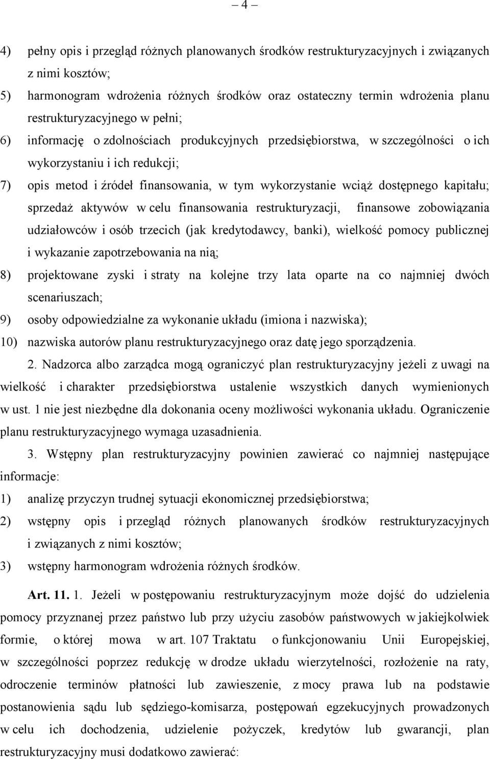 wciąż dostępnego kapitału; sprzedaż aktywów w celu finansowania restrukturyzacji, finansowe zobowiązania udziałowców i osób trzecich (jak kredytodawcy, banki), wielkość pomocy publicznej i wykazanie