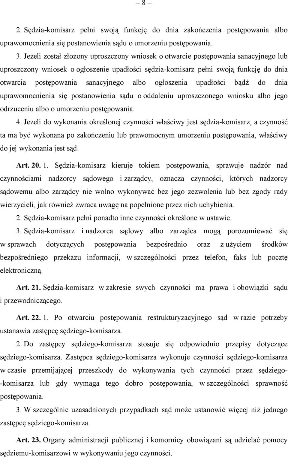 sanacyjnego albo ogłoszenia upadłości bądź do dnia uprawomocnienia się postanowienia sądu o oddaleniu uproszczonego wniosku albo jego odrzuceniu albo o umorzeniu postępowania. 4.