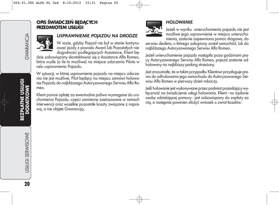 z powodu Awarii lub Pozostałych niedogodności podlegających Assistance, Klient będzie zobowiązany skontaktować się z Assistance Alfa Romeo, która wyśle (o ile to możliwe) na miejsce zdarzenia Pilota