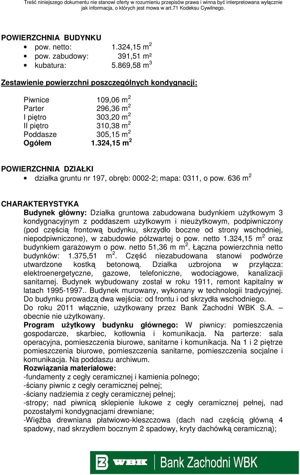 324,15 m 2 POWIERZCHNIA DZIAŁKI działka gruntu nr 197, obręb: 0002-2; mapa: 0311, o pow.