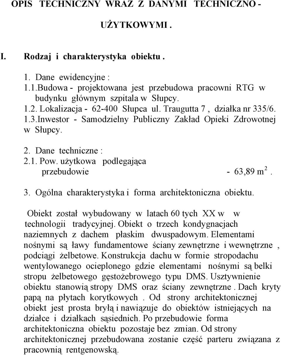 użytkowa podlegająca przebudowie - 63,89 m 2. 3. Ogólna charakterystyka i forma architektoniczna obiektu. Obiekt został wybudowany w latach 60 tych XX w w technologii tradycyjnej.