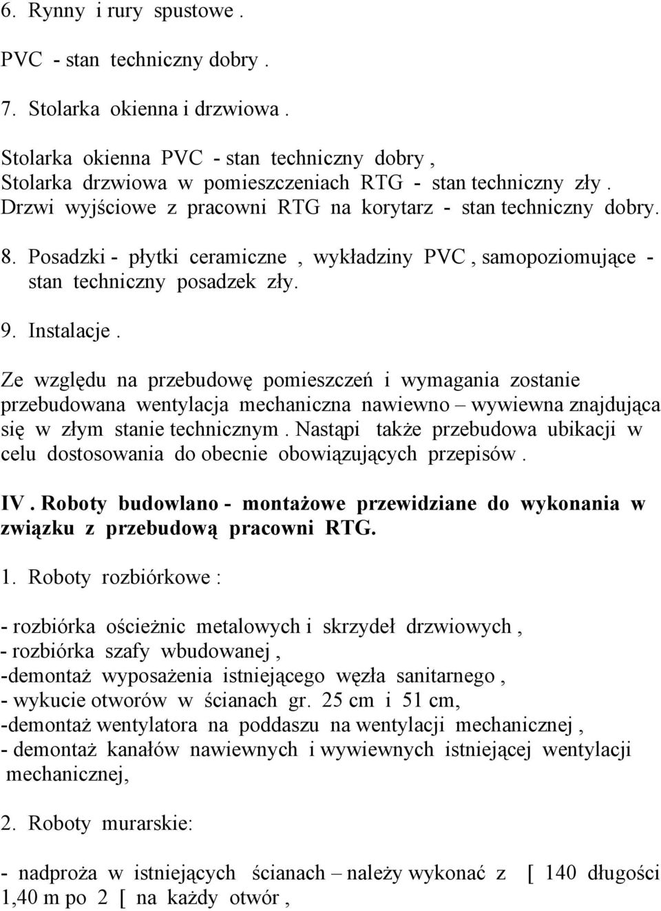 Ze względu na przebudowę pomieszczeń i wymagania zostanie przebudowana wentylacja mechaniczna nawiewno wywiewna znajdująca się w złym stanie technicznym.