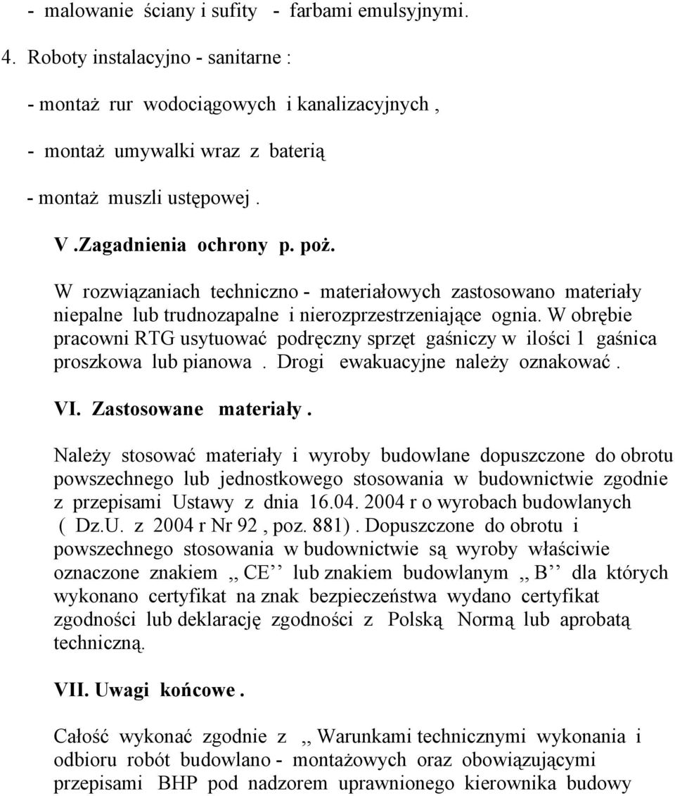 W obrębie pracowni RTG usytuować podręczny sprzęt gaśniczy w ilości 1 gaśnica proszkowa lub pianowa. Drogi ewakuacyjne należy oznakować. VI. Zastosowane materiały.