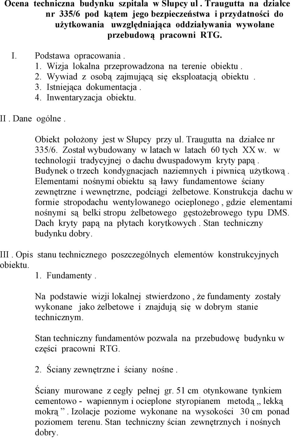 Dane ogólne. Obiekt położony jest w Słupcy przy ul. Traugutta na działce nr 335/6. Został wybudowany w latach w latach 60 tych XX w. w technologii tradycyjnej o dachu dwuspadowym kryty papą.