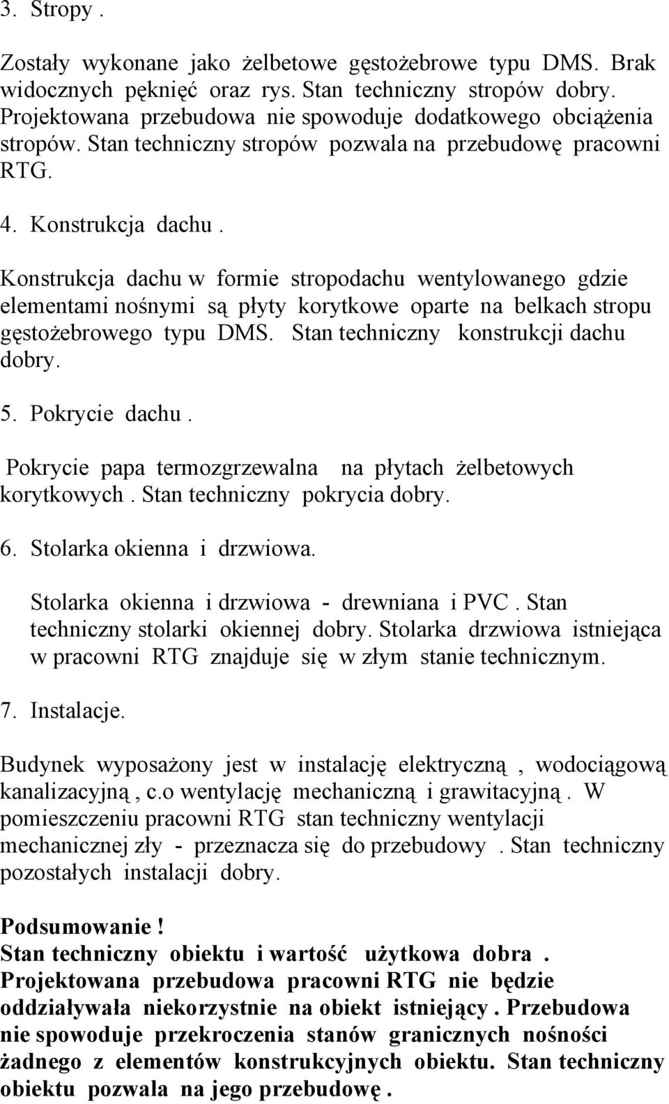 Konstrukcja dachu w formie stropodachu wentylowanego gdzie elementami nośnymi są płyty korytkowe oparte na belkach stropu gęstożebrowego typu DMS. Stan techniczny konstrukcji dachu dobry. 5.