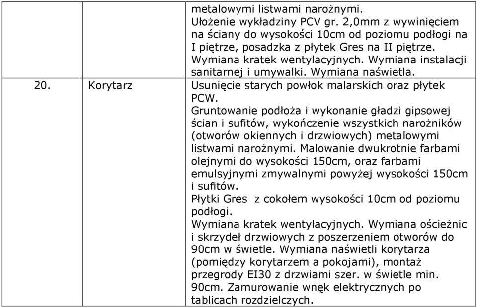 Malowanie dwukrotnie farbami olejnymi do wysokości 150cm, oraz farbami emulsyjnymi zmywalnymi powyŝej wysokości 150cm i sufitów.