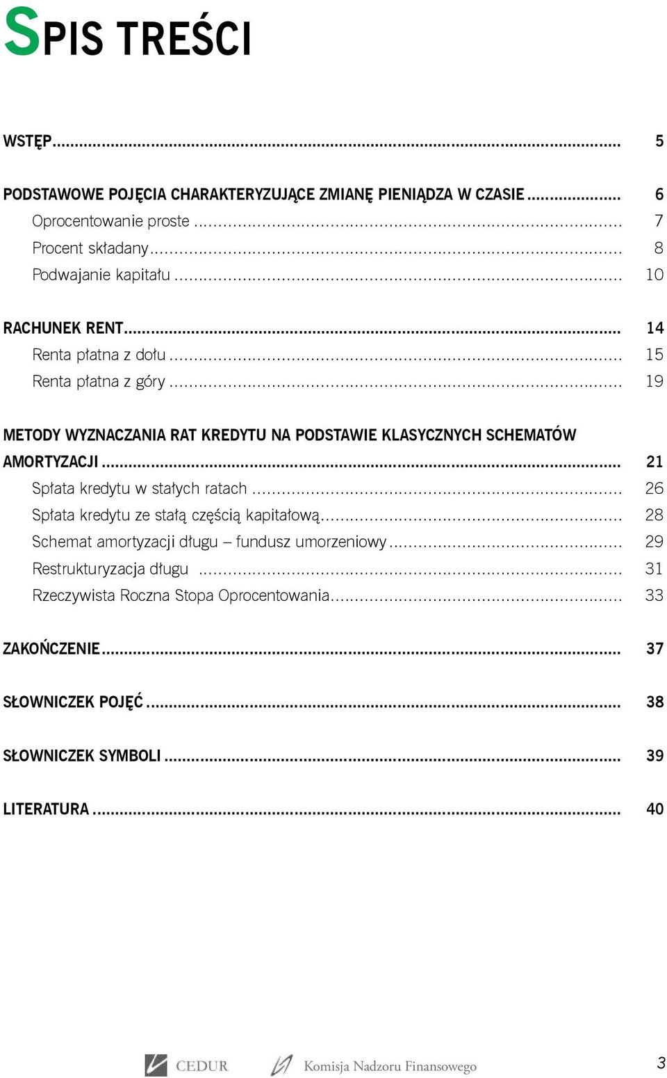 .. 21 Spłata kredytu w stałych ratach... 26 Spłata kredytu ze stałą częścią kapitałową... 28 Schemat amortyzacji długu fundusz umorzeniowy.