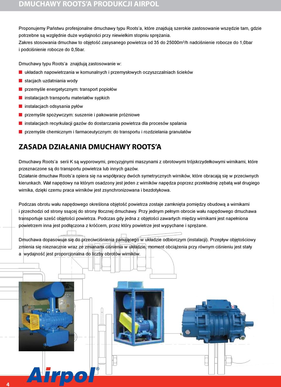 Dmuchawy typu Roots a znajdują zastosowanie w: układach napowietrzania w komunalnych i przemysłowych oczyszczalniach ścieków stacjach uzdatniania wody przemyśle energetycznym: transport popiołów