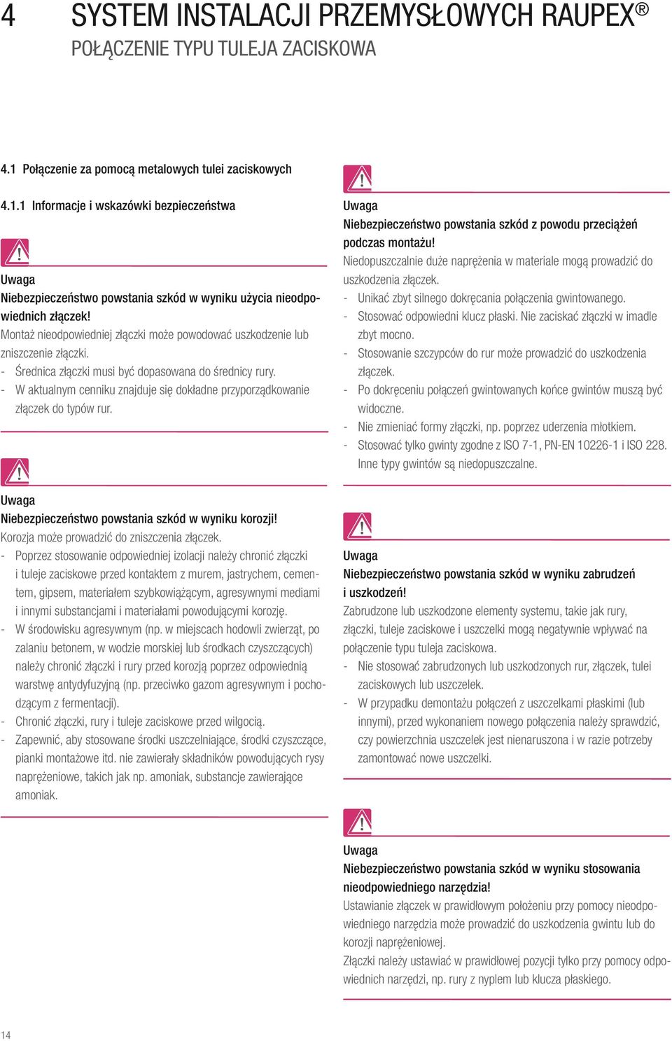 - W aktualnym cenniku znajduje się dokładne przyporządkowanie złączek do typów rur. Uwaga Niebezpieczeństwo powstania szkód w wyniku korozji! Korozja może prowadzić do zniszczenia złączek.