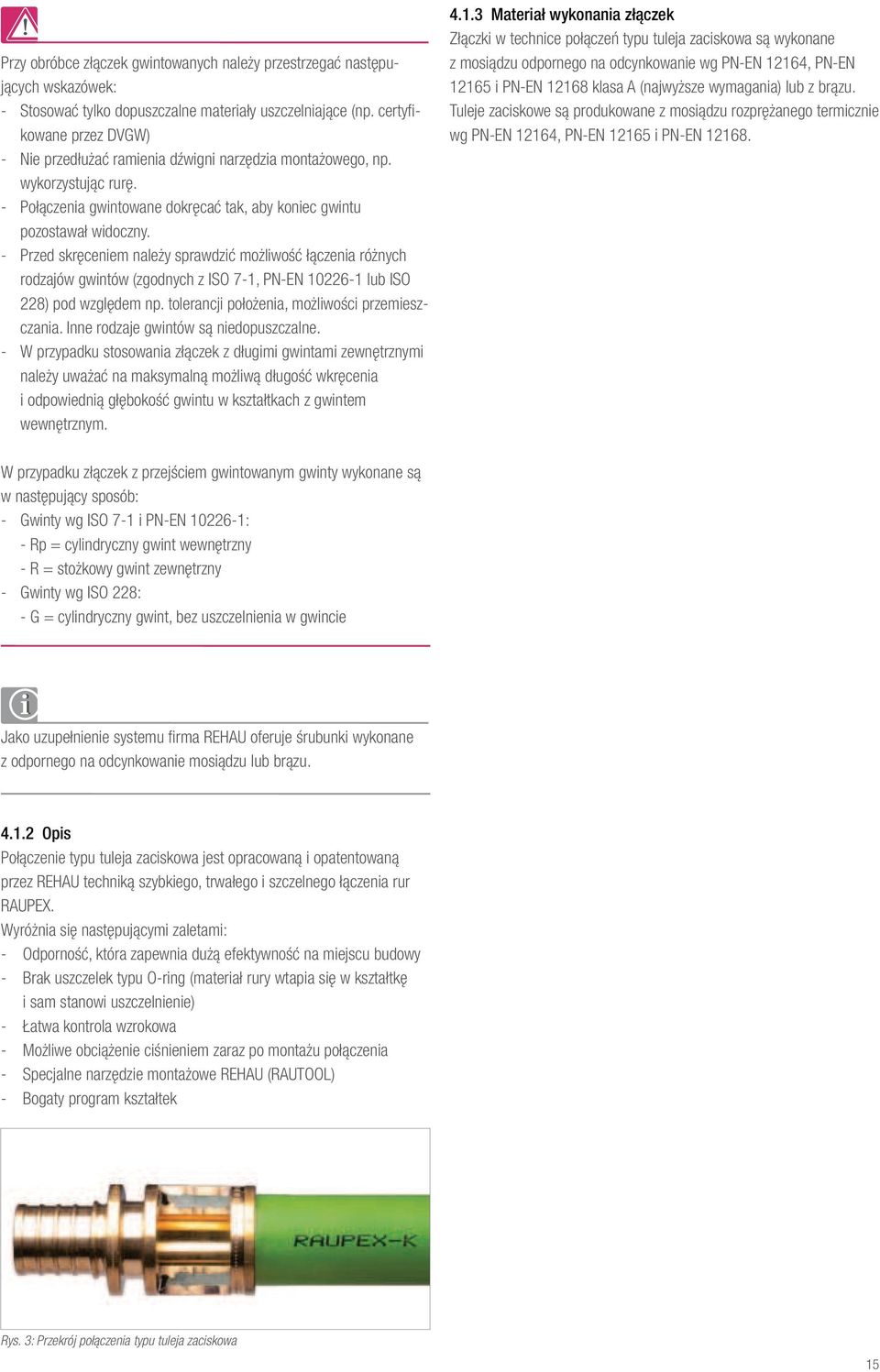 - Przed skręceniem należy sprawdzić możliwość łączenia różnych rodzajów gwintów (zgodnych z ISO 7-1, PN-EN 10226-1 lub ISO 228) pod względem np. tolerancji położenia, możliwości przemieszczania.