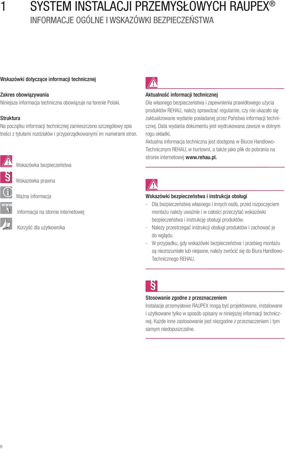 Wskazówka bezpieczeństwa Aktualność informacji technicznej Dla własnego bezpieczeństwa i zapewnienia prawidłowego użycia produktów REHAU, należy sprawdzać regularnie, czy nie ukazało się