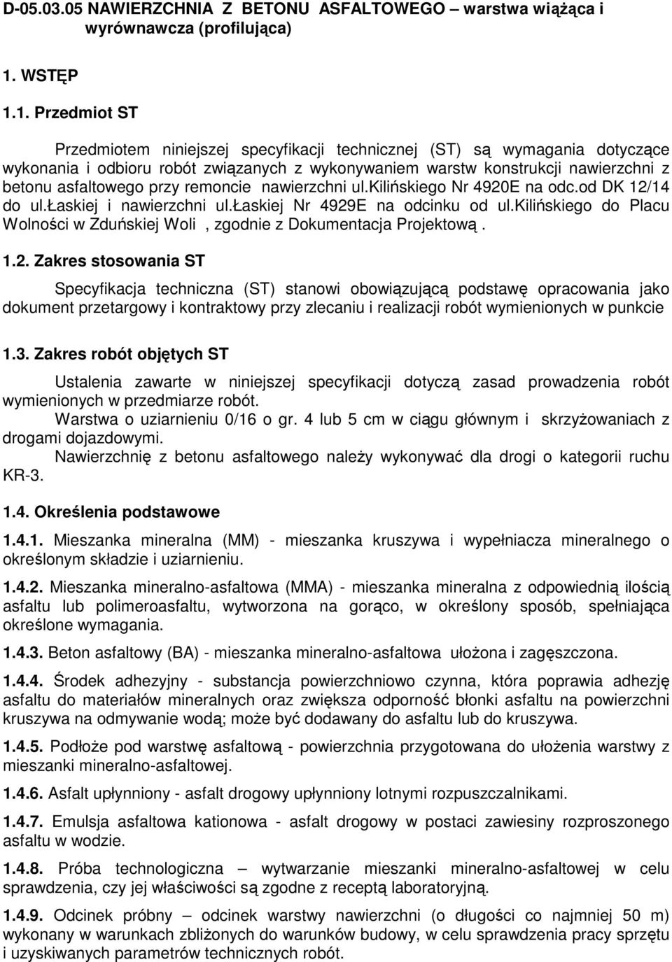 1. Przedmiot ST Przedmiotem niniejszej specyfikacji technicznej (ST) są wymagania dotyczące wykonania i odbioru robót związanych z wykonywaniem warstw konstrukcji nawierzchni z betonu asfaltowego