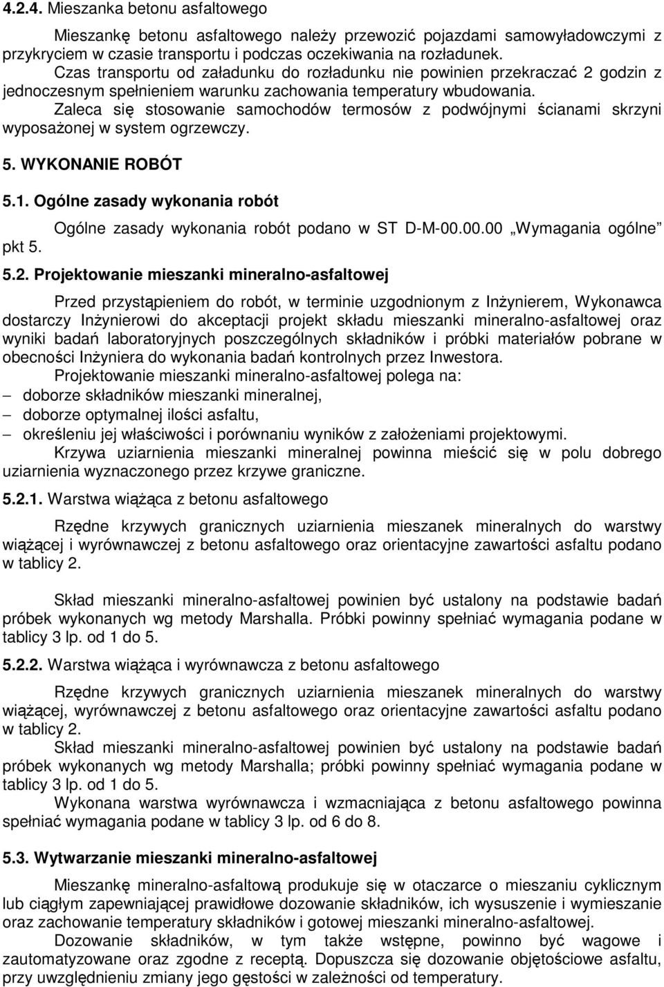 Zaleca się stosowanie samochodów termosów z podwójnymi ścianami skrzyni wyposaŝonej w system ogrzewczy. 5. WYKONANIE ROBÓT 5.1. Ogólne zasady wykonania robót pkt 5.
