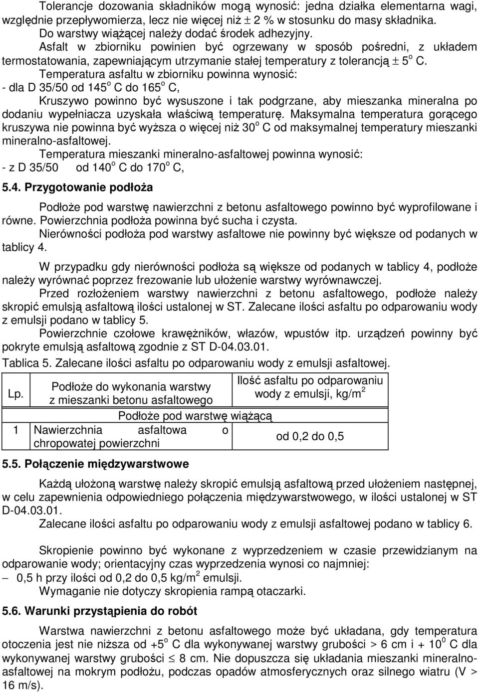 Asfalt w zbiorniku powinien być ogrzewany w sposób pośredni, z układem termostatowania, zapewniającym utrzymanie stałej temperatury z tolerancją ± 5 o C.