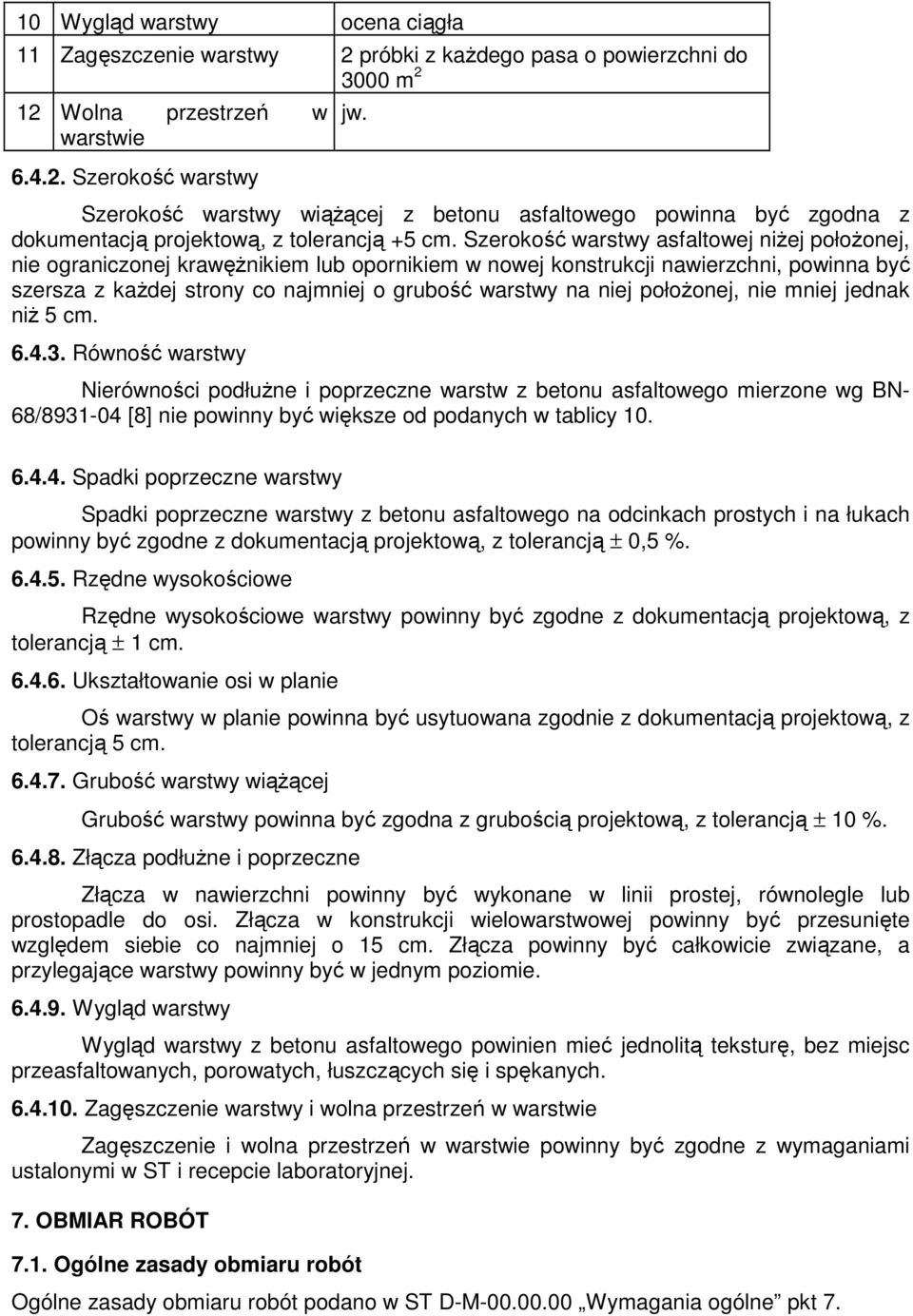 Szerokość warstwy asfaltowej niŝej połoŝonej, nie ograniczonej krawęŝnikiem lub opornikiem w nowej konstrukcji nawierzchni, powinna być szersza z kaŝdej strony co najmniej o grubość warstwy na niej