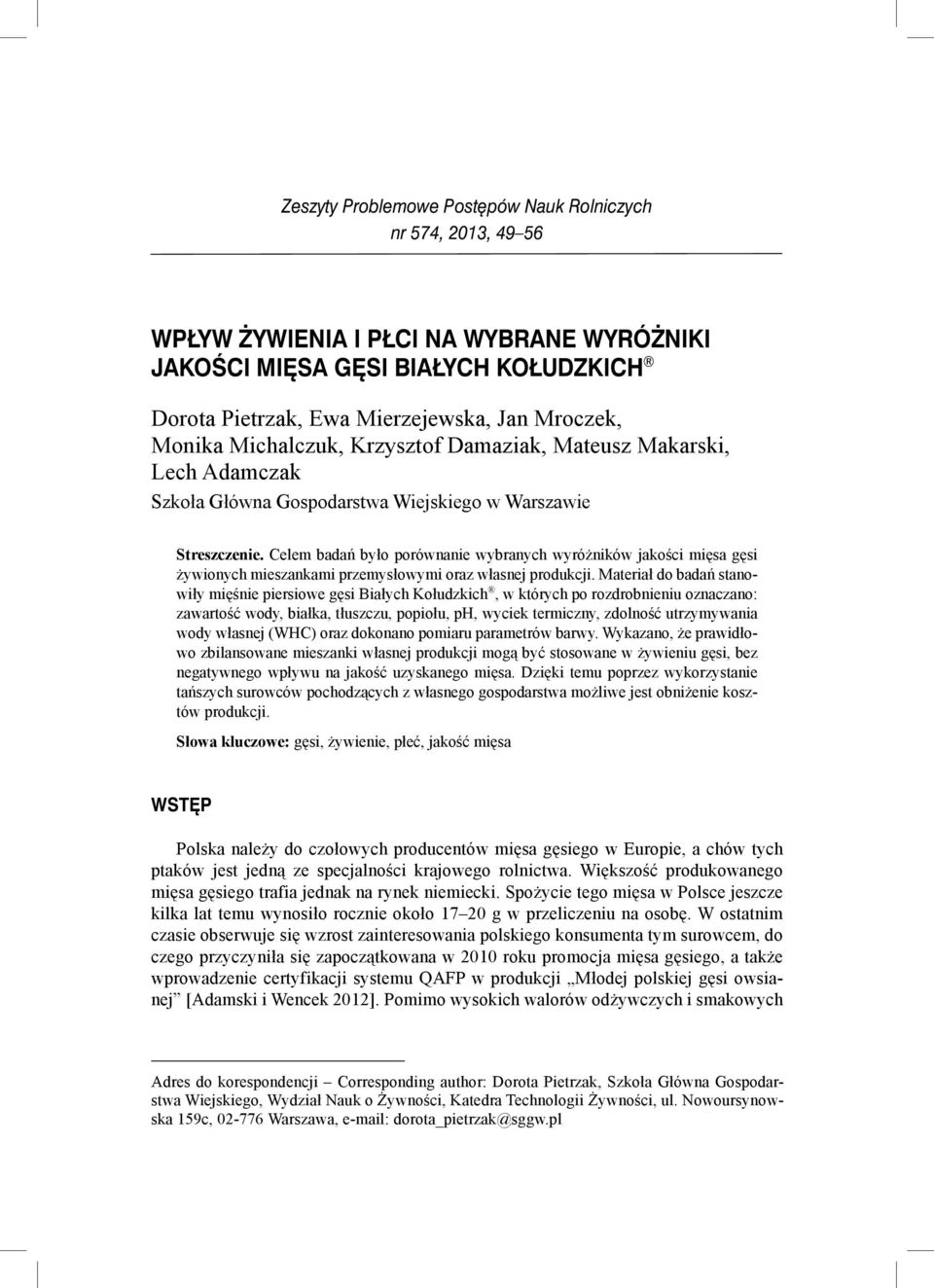 Celem badań było porównanie wybranych wyróżników jakości mięsa gęsi żywionych mieszankami przemysłowymi oraz własnej produkcji.