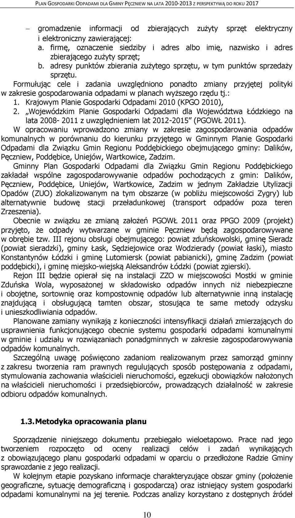 Formułując cele i zadania uwzględniono ponadto zmiany przyjętej polityki w zakresie gospodarowania odpadami w planach wyższego rzędu tj.: 1. Krajowym Planie Gospodarki Odpadami 2010 (KPGO 2010), 2.