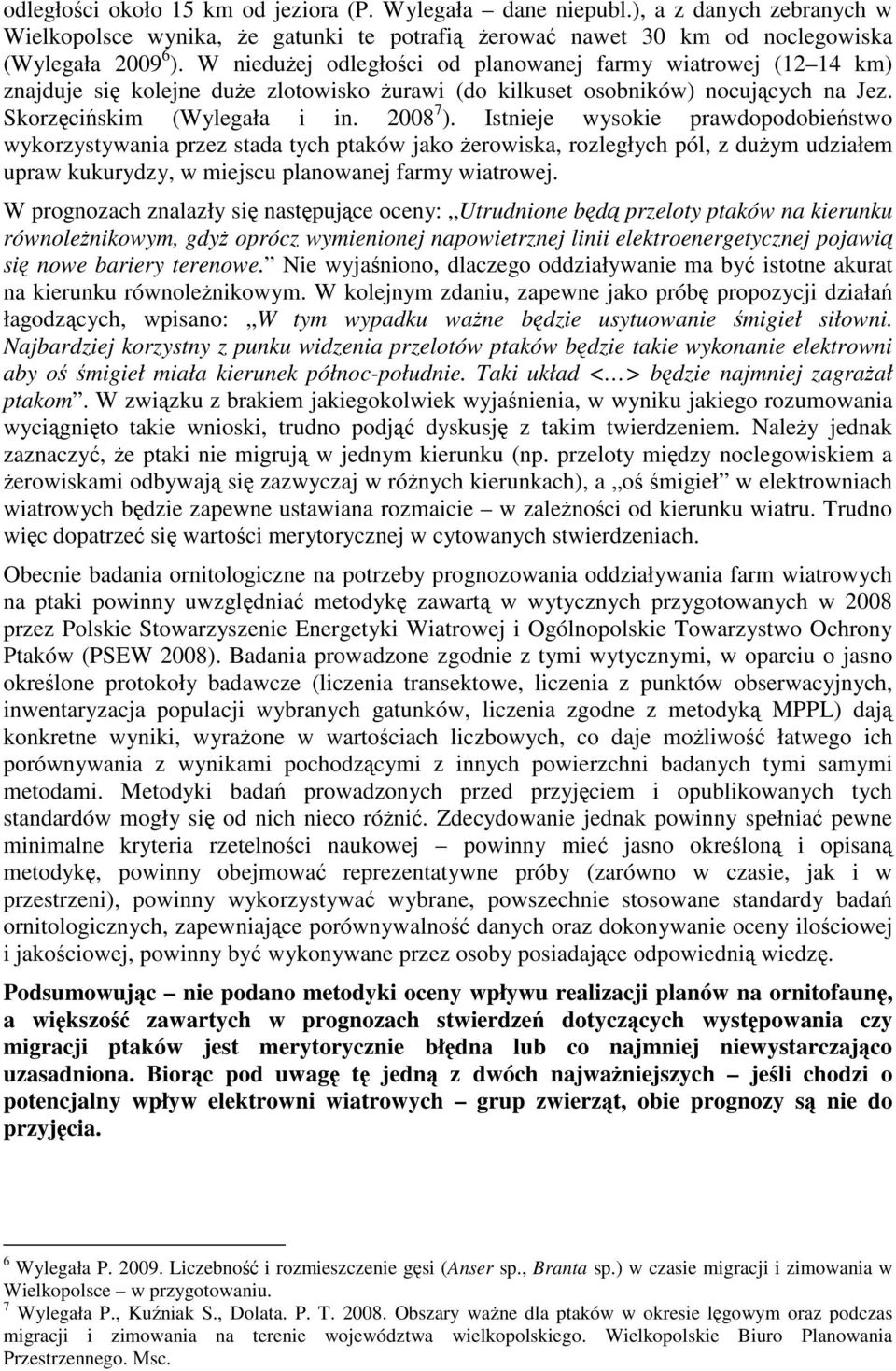 Istnieje wysokie prawdopodobieństwo wykorzystywania przez stada tych ptaków jako żerowiska, rozległych pól, z dużym udziałem upraw kukurydzy, w miejscu planowanej farmy wiatrowej.