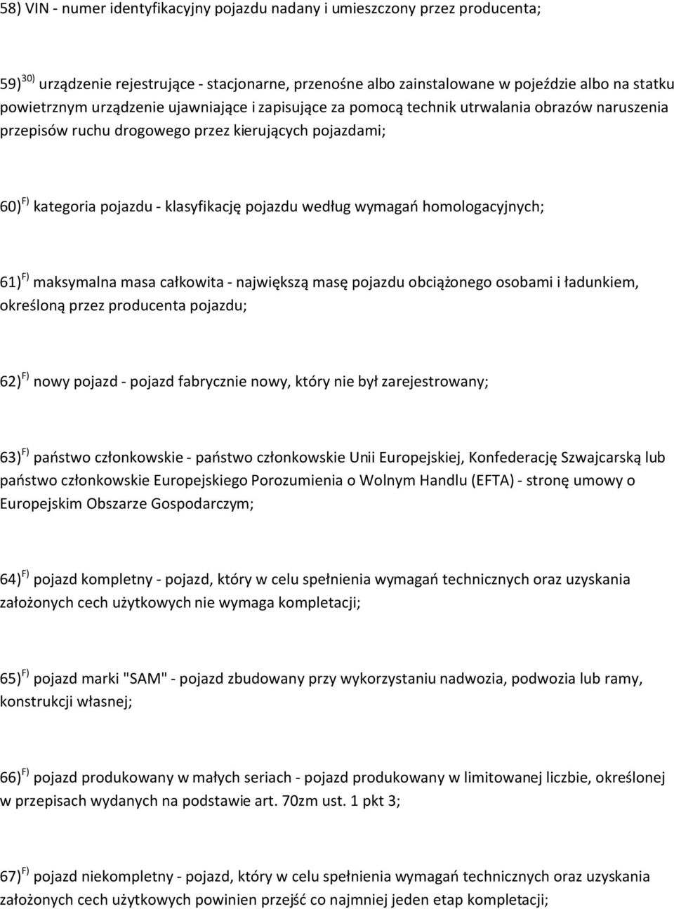 wymagań homologacyjnych; 61) F) maksymalna masa całkowita - największą masę pojazdu obciążonego osobami i ładunkiem, określoną przez producenta pojazdu; 62) F) nowy pojazd - pojazd fabrycznie nowy,