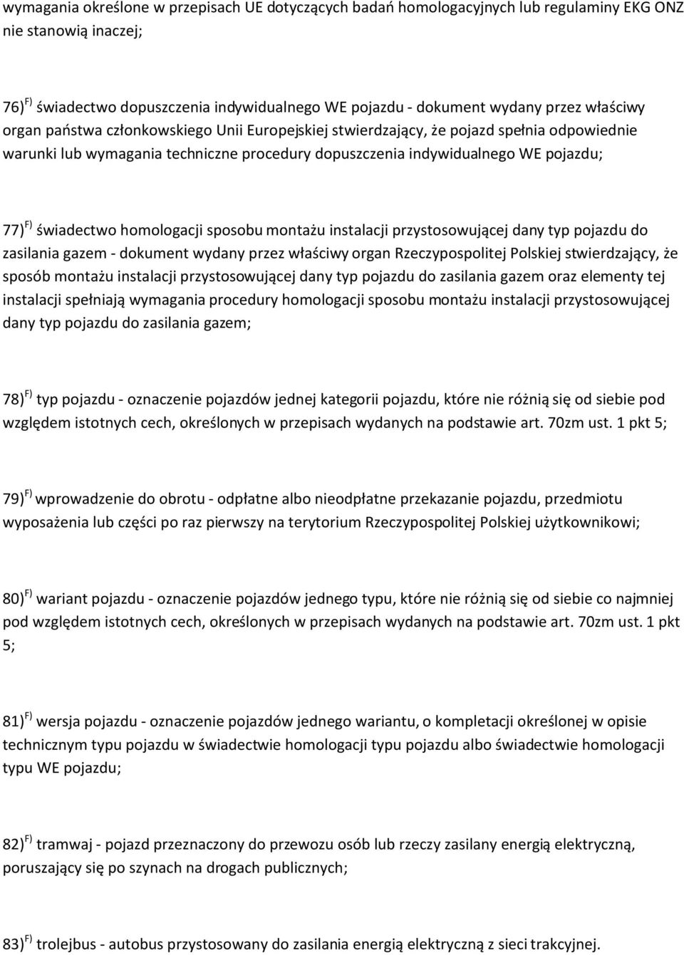 świadectwo homologacji sposobu montażu instalacji przystosowującej dany typ pojazdu do zasilania gazem - dokument wydany przez właściwy organ Rzeczypospolitej Polskiej stwierdzający, że sposób