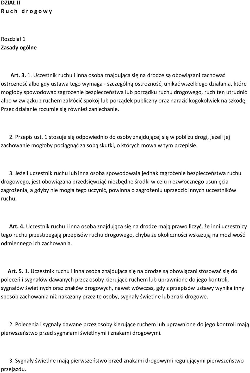 Uczestnik ruchu i inna osoba znajdująca się na drodze są obowiązani zachować ostrożność albo gdy ustawa tego wymaga - szczególną ostrożność, unikać wszelkiego działania, które mogłoby spowodować
