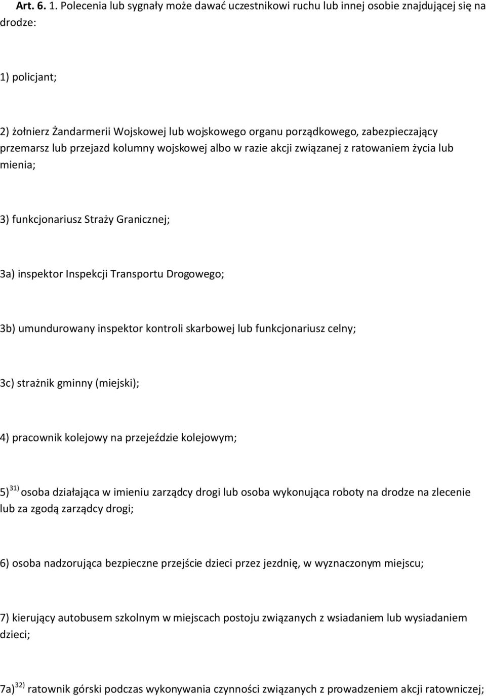 przemarsz lub przejazd kolumny wojskowej albo w razie akcji związanej z ratowaniem życia lub mienia; 3) funkcjonariusz Straży Granicznej; 3a) inspektor Inspekcji Transportu Drogowego; 3b)
