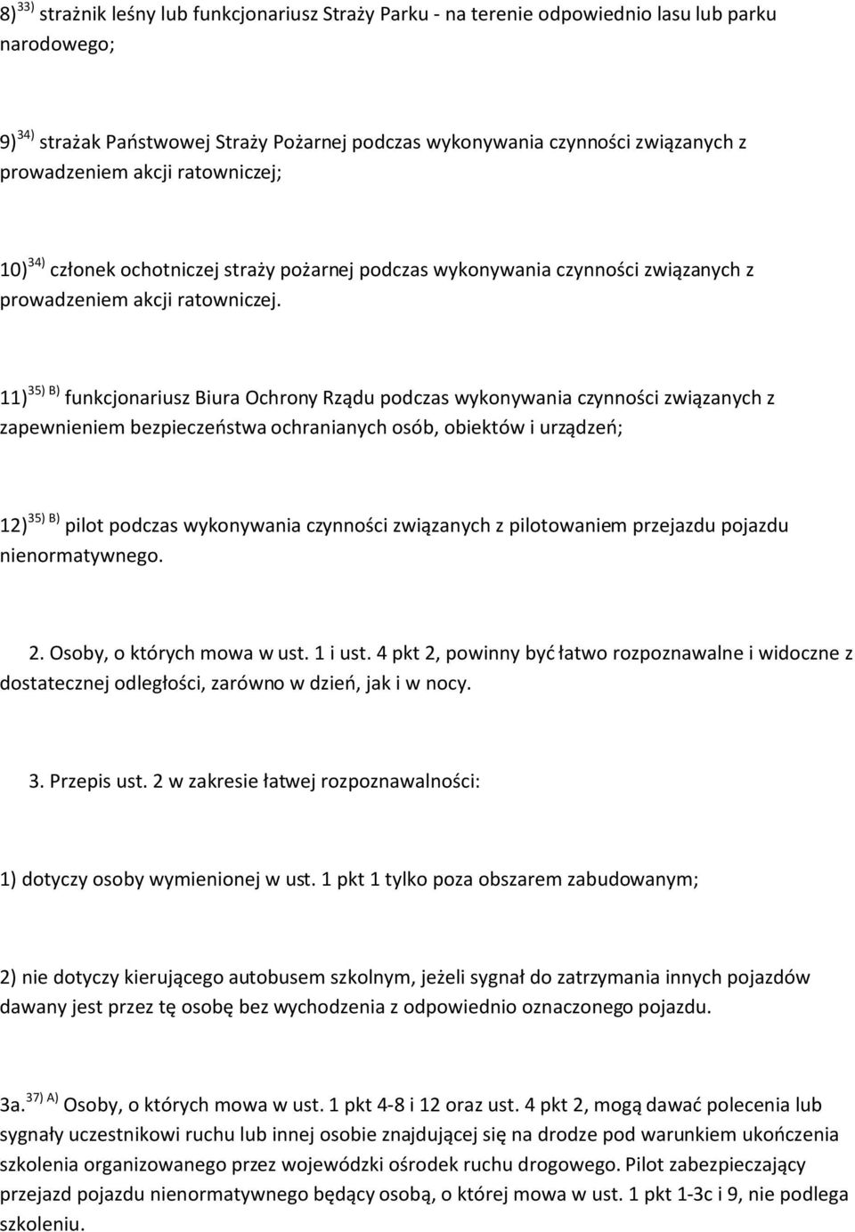 11) 35) B) funkcjonariusz Biura Ochrony Rządu podczas wykonywania czynności związanych z zapewnieniem bezpieczeństwa ochranianych osób, obiektów i urządzeń; 12) 35) B) pilot podczas wykonywania