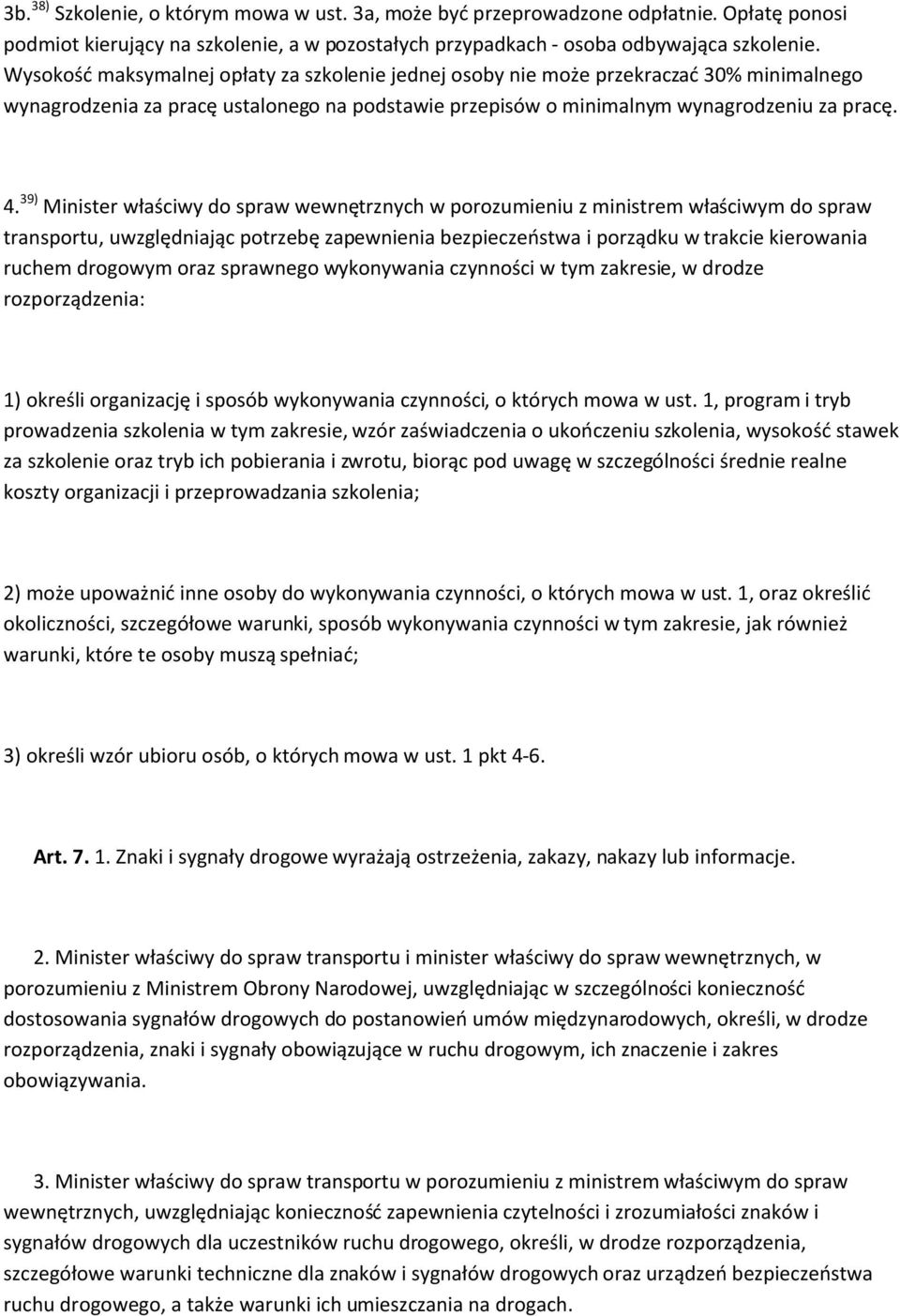39) Minister właściwy do spraw wewnętrznych w porozumieniu z ministrem właściwym do spraw transportu, uwzględniając potrzebę zapewnienia bezpieczeństwa i porządku w trakcie kierowania ruchem drogowym