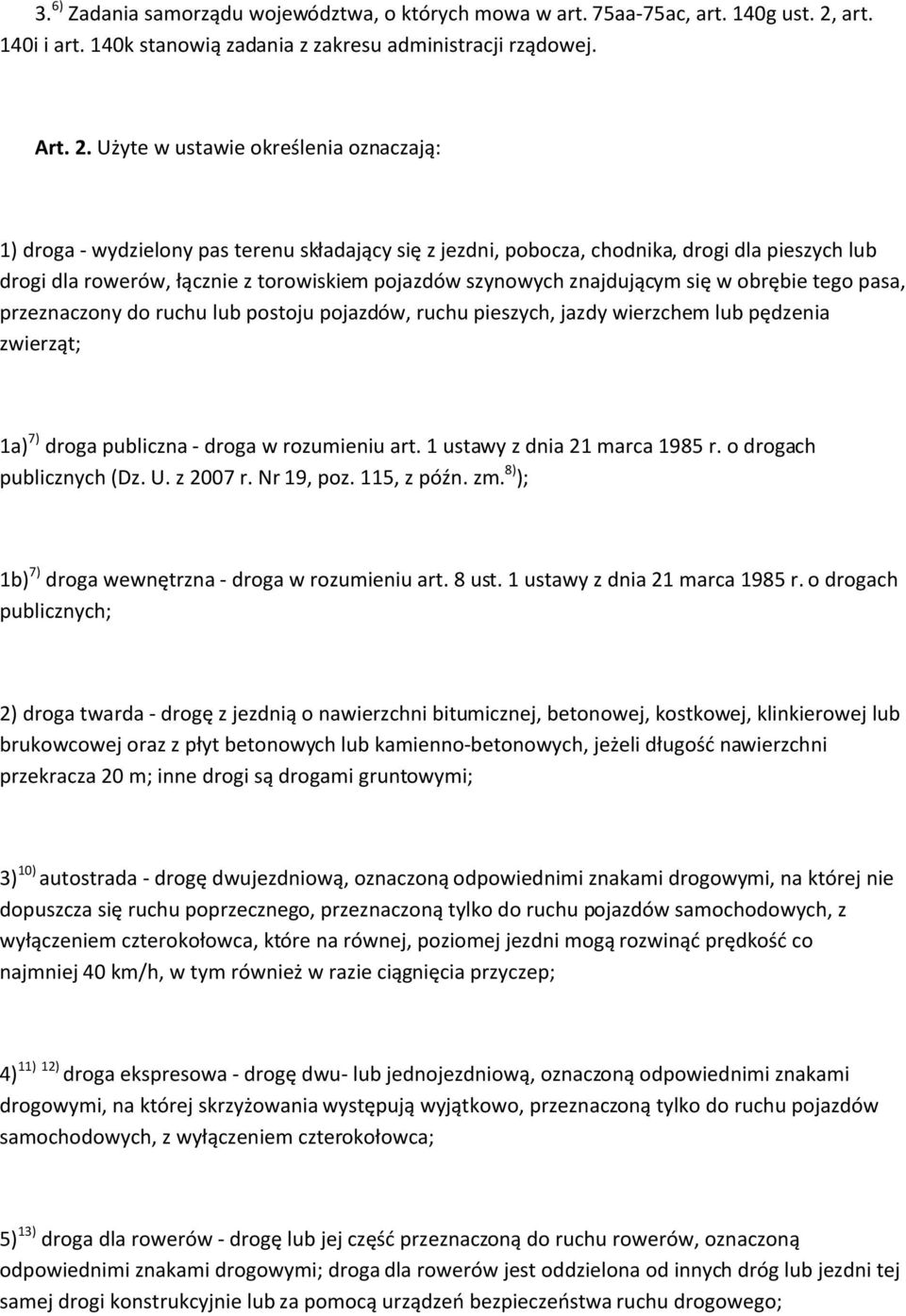 Użyte w ustawie określenia oznaczają: 1) droga - wydzielony pas terenu składający się z jezdni, pobocza, chodnika, drogi dla pieszych lub drogi dla rowerów, łącznie z torowiskiem pojazdów szynowych