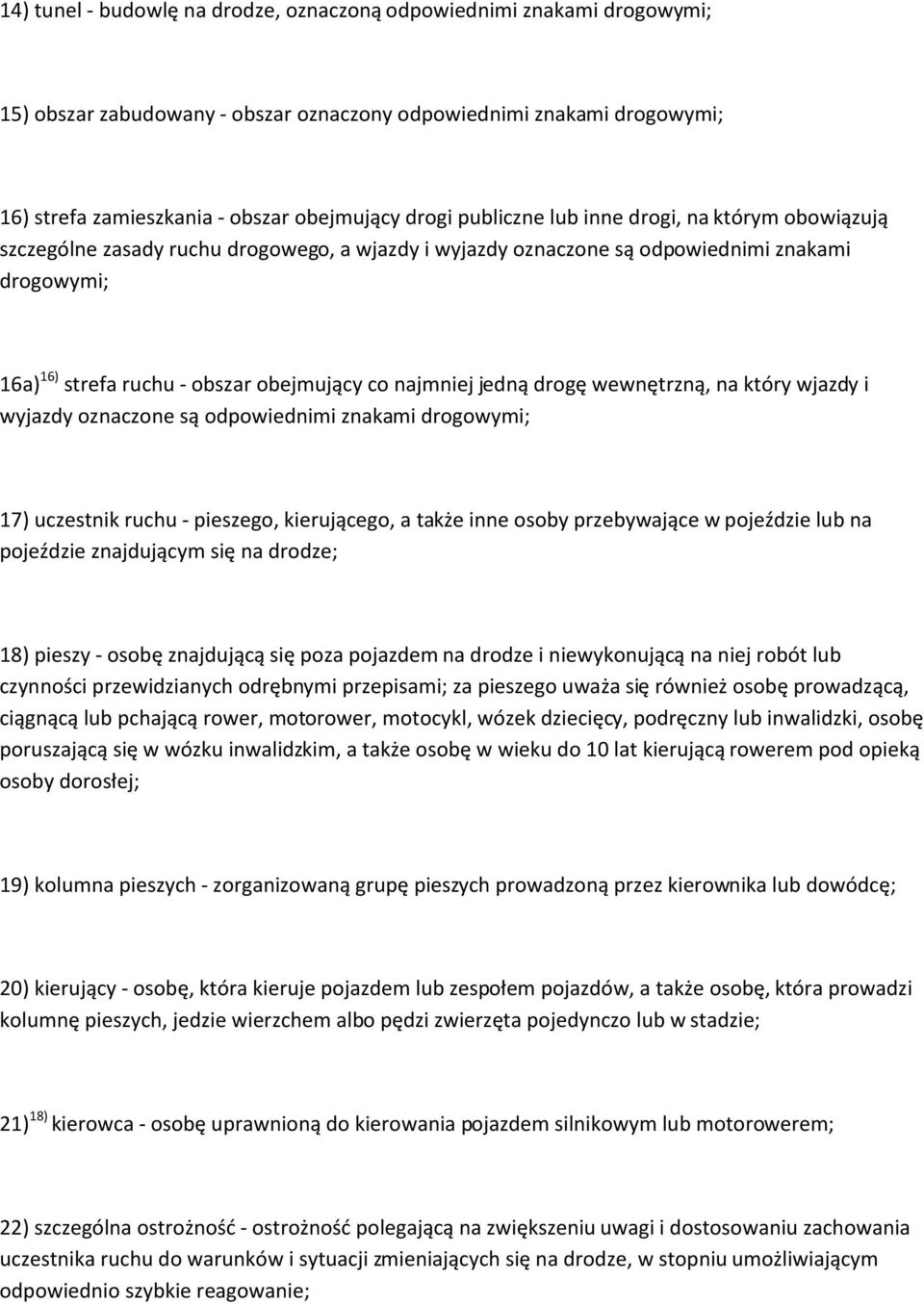 jedną drogę wewnętrzną, na który wjazdy i wyjazdy oznaczone są odpowiednimi znakami drogowymi; 17) uczestnik ruchu - pieszego, kierującego, a także inne osoby przebywające w pojeździe lub na