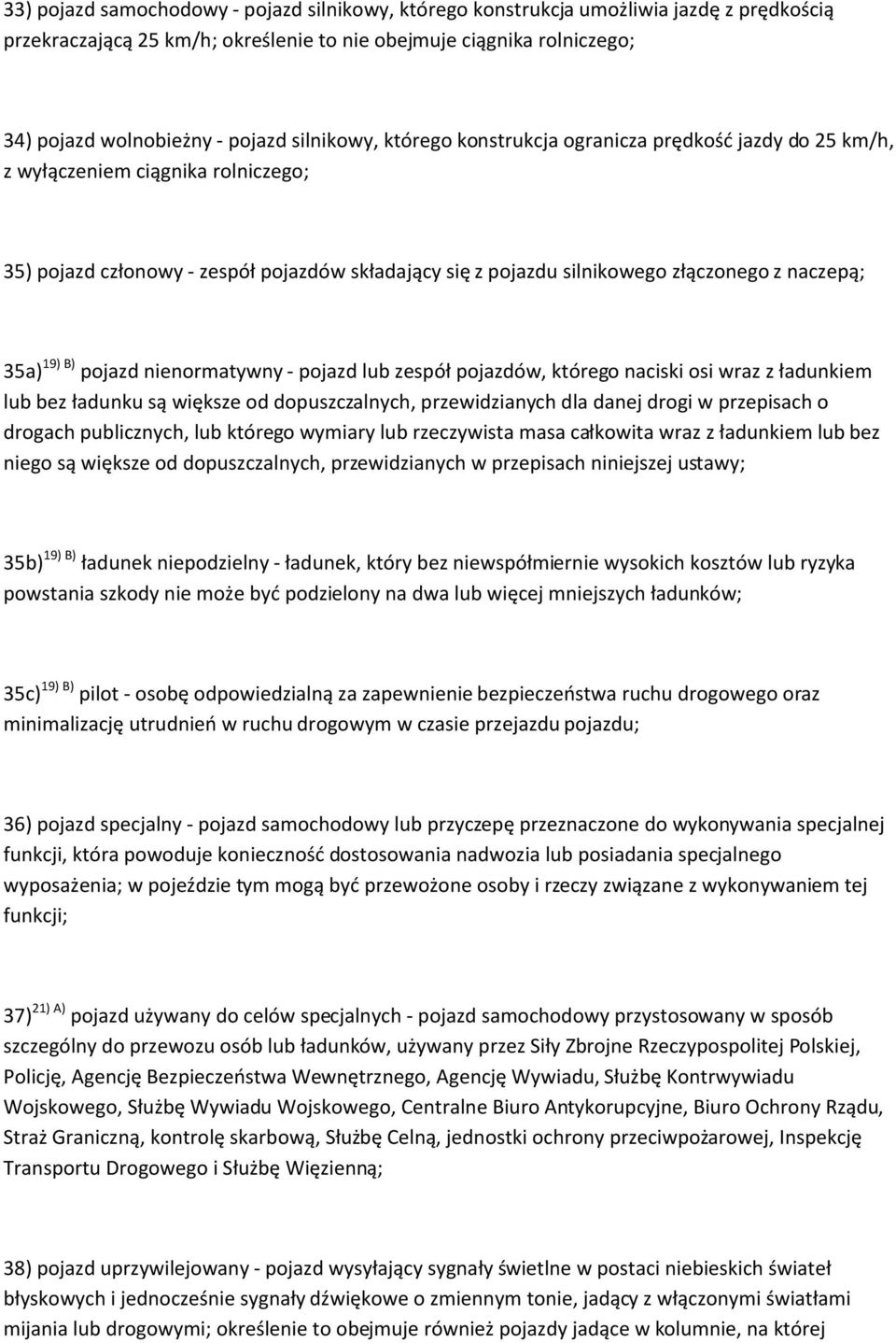 35a) 19) B) pojazd nienormatywny - pojazd lub zespół pojazdów, którego naciski osi wraz z ładunkiem lub bez ładunku są większe od dopuszczalnych, przewidzianych dla danej drogi w przepisach o drogach