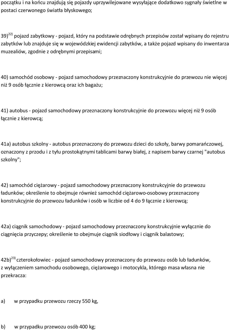 - pojazd samochodowy przeznaczony konstrukcyjnie do przewozu nie więcej niż 9 osób łącznie z kierowcą oraz ich bagażu; 41) autobus - pojazd samochodowy przeznaczony konstrukcyjnie do przewozu więcej