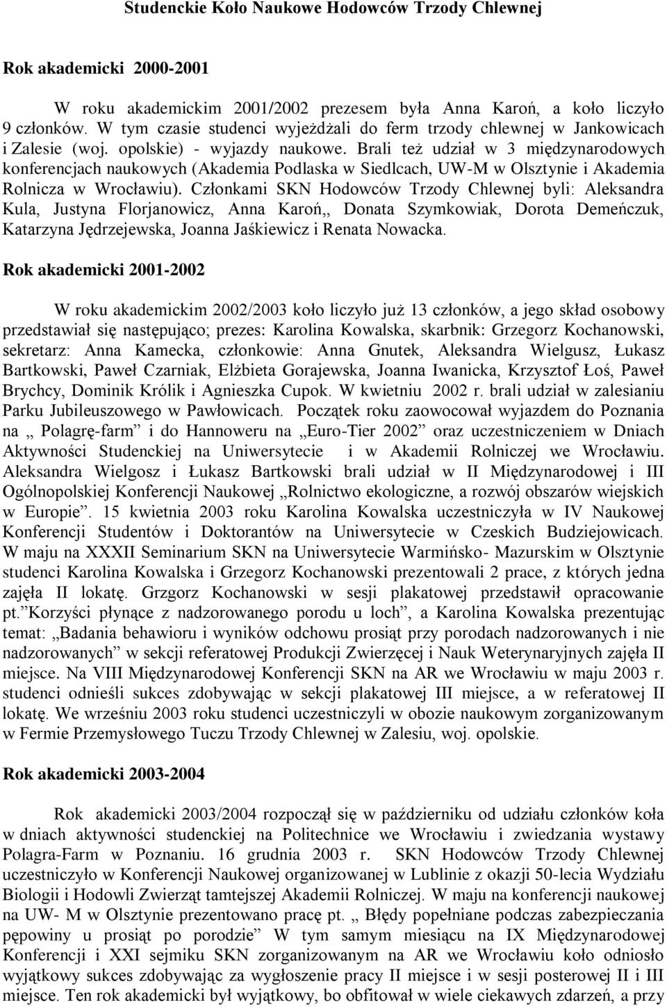 Brali też udział w 3 międzynarodowych konferencjach naukowych (Akademia Podlaska w Siedlcach, UW-M w Olsztynie i Akademia Rolnicza w Wrocławiu).