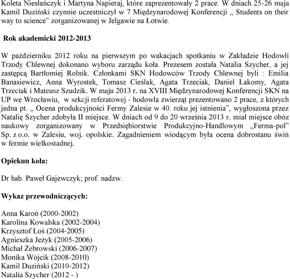Rok akademicki 2012-2013 W październiku 2012 roku na pierwszym po wakacjach spotkaniu w Zakładzie Hodowli Trzody Chlewnej dokonano wyboru zarządu koła.
