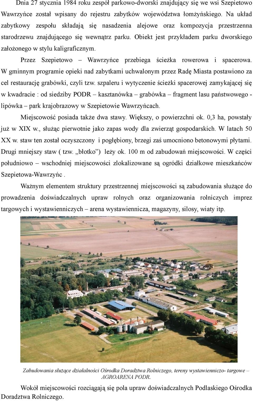 Obiekt jest przykładem parku dworskiego założonego w stylu kaligraficznym. Przez Szepietowo Wawrzyńce przebiega ścieżka rowerowa i spacerowa.