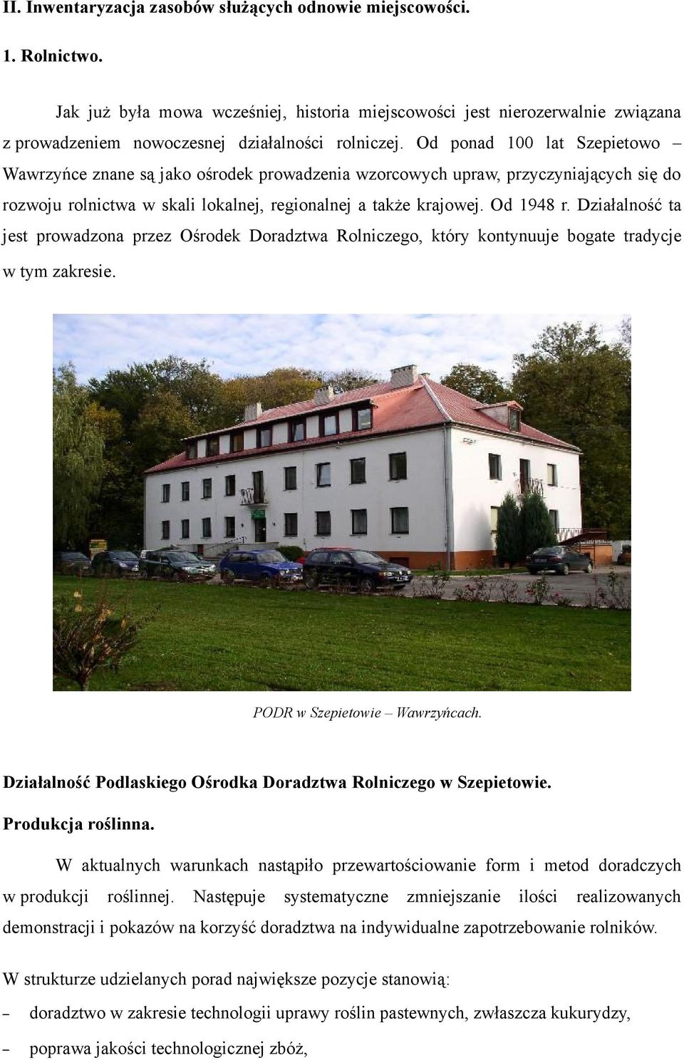 Od ponad 100 lat Szepietowo Wawrzyńce znane są jako ośrodek prowadzenia wzorcowych upraw, przyczyniających się do rozwoju rolnictwa w skali lokalnej, regionalnej a także krajowej. Od 1948 r.