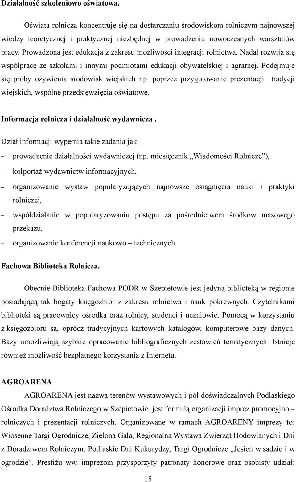Prowadzona jest edukacja z zakresu możliwości integracji rolnictwa. Nadal rozwija się współpracę ze szkołami i innymi podmiotami edukacji obywatelskiej i agrarnej.