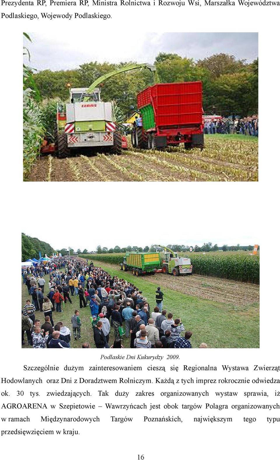 Szczególnie dużym zainteresowaniem cieszą się Regionalna Wystawa Zwierząt Hodowlanych oraz Dni z Doradztwem Rolniczym.